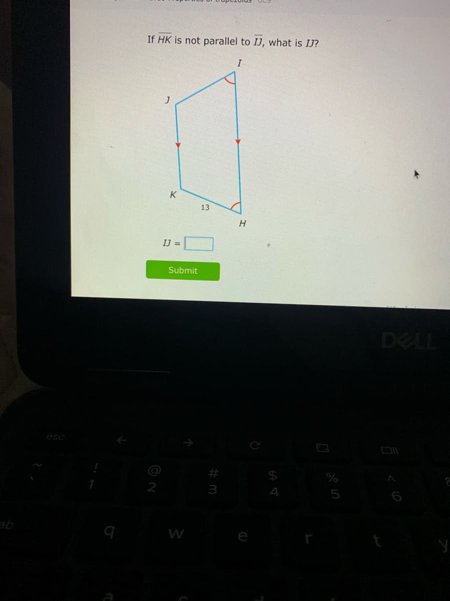 esc
If HK is not parallel to IJ, what is IJ?
K
IJ =
Submit
W
13
#
I
H
4
%
5
