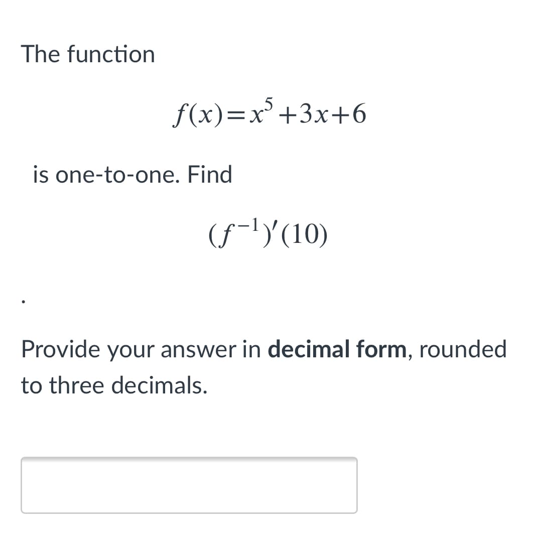 The function
f(x)=x° +3x+6
is one-to-one. Find
(S-")'(10)
Provide your answer in decimal form, rounded
to three decimals.
