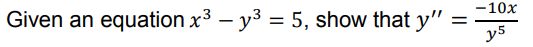 -10x
Given an equation x3 – y3 = 5, show that y"
%3D
y5
