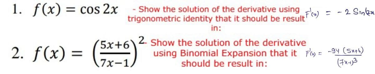 1. f(x) = cos 2x - Show the solution of the derivative using
= -2 Sinku
trigonometric identity that it should be result
in:
2.
5х+6)
Show the solution of the derivative
2. f(x) =
using Binomial Expansion that it F = -9y (Sx+l)
(7x-33
7x-1,
should be result in:
