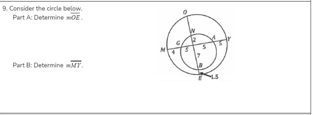 9. Consider the circle below.
Part A: Determine mOE.
W
2
G
4
Part B: Determine mMY.
7
B
1.5
