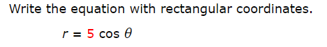 Write the equation with rectangular coordinates.
r=5 cos a
