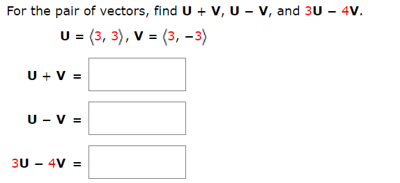 For the pair of vectors, find U + V, U - V, and 3U - 4V.
(3, 3), V (3, -3)
U
=
U V
U- V
3U 4V =
