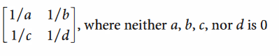 [1/a 1/b
[1/c 1/d]
where neither a, b, c, nor d is 0
