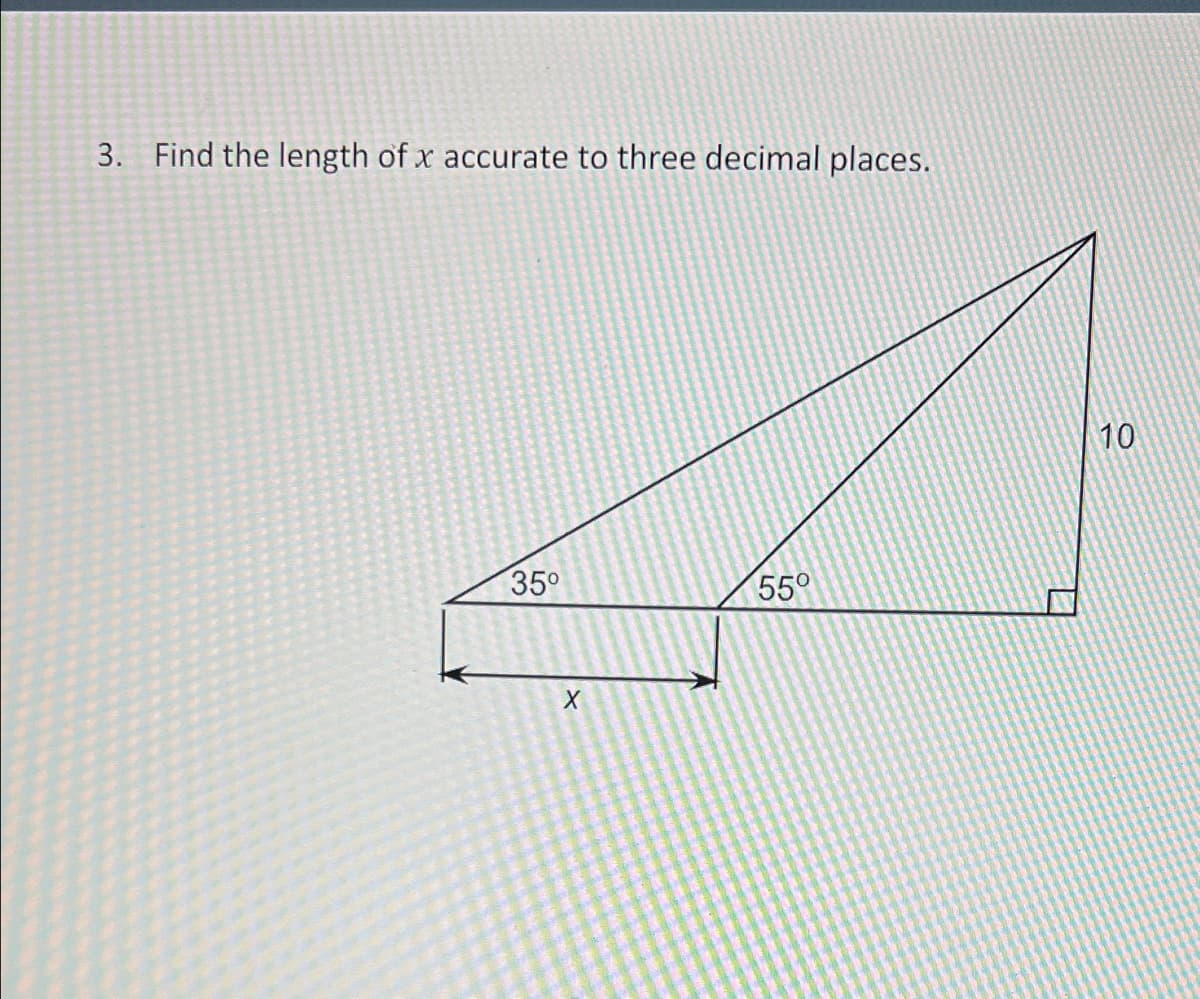 3. Find the length of x accurate to three decimal places.
10
35
55°
