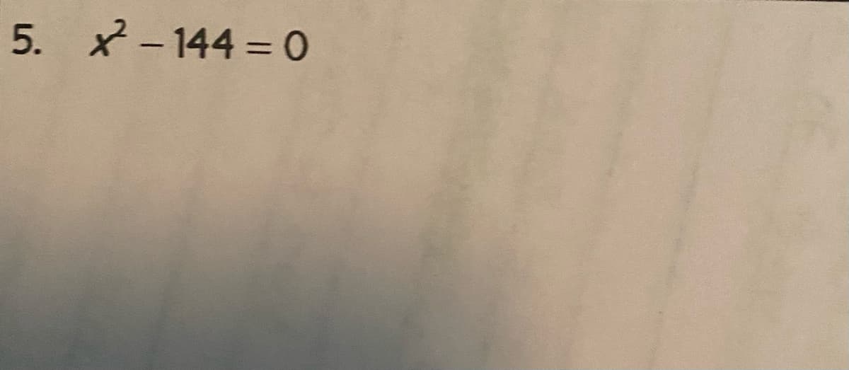 5. x - 144 = 0
