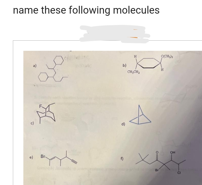 name these following molecules
c)
A
e) Br
b)
d)
f)
H
CH₂CH₂
A
C(CH3)3
OH
xxs
Br