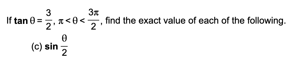 3
If tan 0
2'
T < 0 <
find the exact value of each of the following.
2
(c) sin
2
