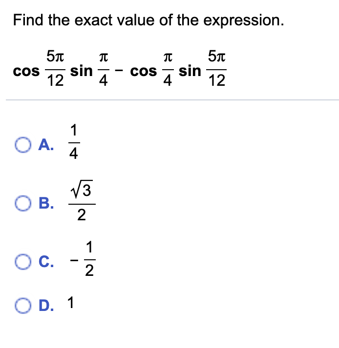 Find the exact value of the expression.
sin
4
12
sin
4
12
CoS
Cos
1
O A.
4
V3
О в.
1
Oc.
2
O D. 1
