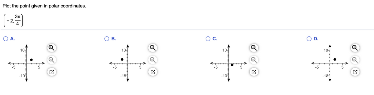 Plot the point given in polar coordinates.
3n
4
O A.
O B.
OC.
O D.
10-
18-
10-
18-
-5
-5
-5
-10-
-18-
-10-
-18-
