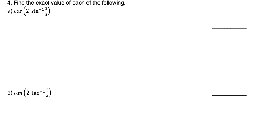 4. Find the exact value of each of the following.
a) cos (2 sin-1)
b) tan (2 tan
-1.
