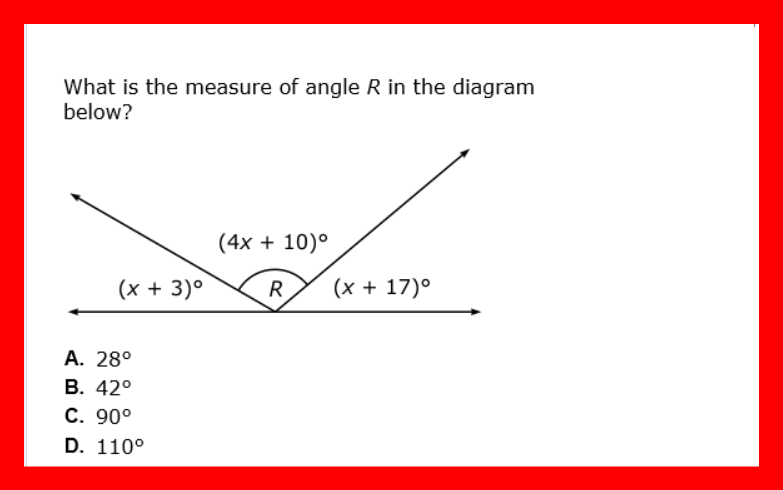 What is the measure of angle R in the diagram
below?
(4x + 10)°
(х + 3)°
R
(x + 17)°
A. 28°
В. 42°
С. 90°
D. 110°
