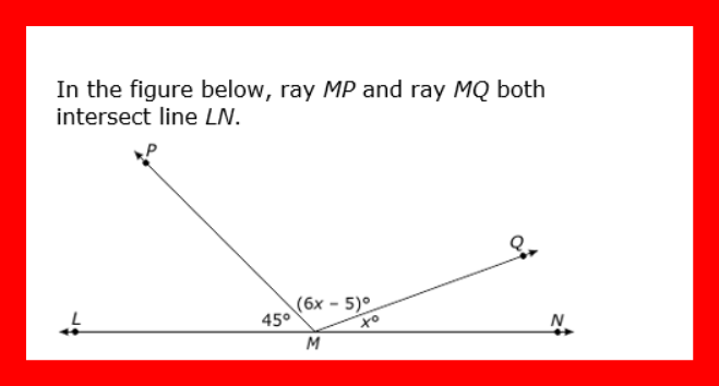 In the figure below, ray MP and ray MQ both
intersect line LN.
(6x - 5)°
45°
N.
M
