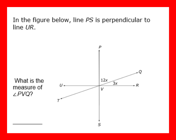 In the figure below, line PS is perpendicular to
line UR.
What is the
measure of
ZPVQ?
12x
3x
U-
R
