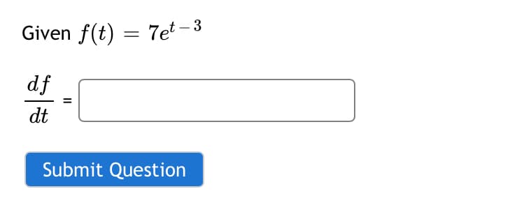 Given f(t) = 7et - 3
df
dt
Submit Question
