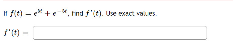 If f(t) = est + e-5t, find f'(t). Use exact values.
f'(t) =
