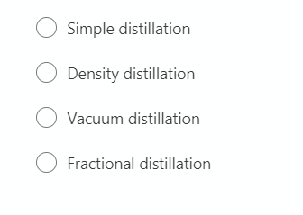 O Simple distillation
Density distillation
O Vacuum distillation
O Fractional distillation
