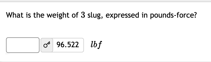 What is the weight of 3 slug, expressed in pounds-force?
o 96.522
lbf
