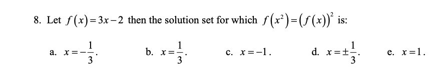 8. Let f(x)= 3x-2 then the solution set for which f(x²)=(f(x))' is:
%3D
1
1
b. x==
3
1
d. x=±-
3
а. х
c. x=-1.
е. х%3D1.
3
