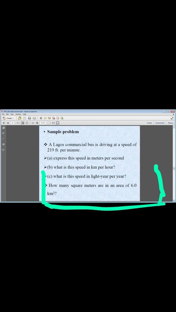 T in Ve Y
. MID
Teols
Commant
Share
• Sample problem
* A Lagos commercial bus is driving at a speed of
219 ft. per minute.
(a) express this speed in meters per second
(b) what is this speed in km per hour?
(c) what is this speed in light-year per year?
How many square meters are in an area of 6.0
km??
