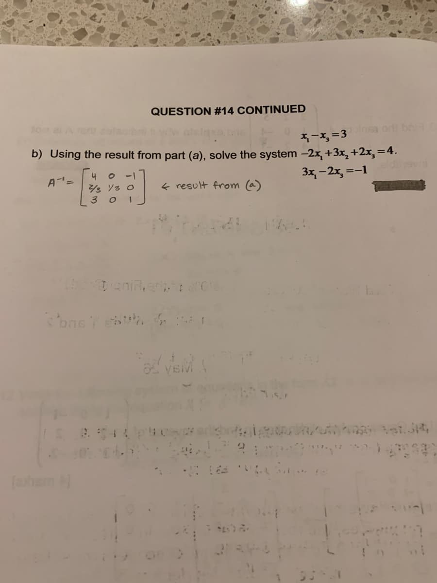 QUESTION #14 CONTINUED
b) Using the result from part (a), solve the system -2x+3x₂+2x₂ = 4.
4
A"=
3x₁-2x, =-1
← result from (a)
2/3 1/3 O
301
DAL
Sons Feath &
S-2004.h
(avhem
VEM
-x₂=3 or bric