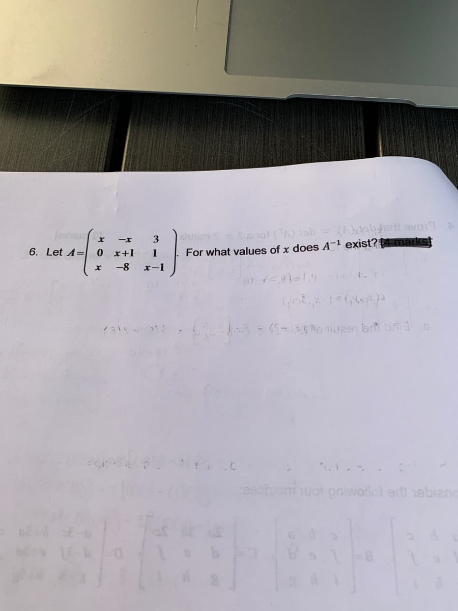 x
-x
6. Let A= 0 x+1
-8
vale
*-
A
3
XivsmSX S.& 101 (A) 19h = (A)dobyerlevo19
For what values of x does A-1 exist? 14 markst
(14/12)
105=(1
(pot 2-) = (()
and bris
100t priwollol art nebianc
1
x-1
H
15+(5-13))
MEND