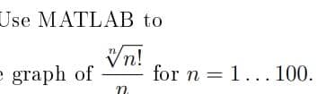 Use MATLAB to
e graph of
for n = 1...100.
n.
