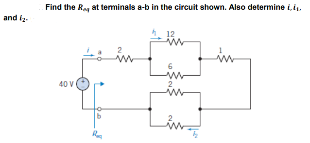 and i₂.
Find the Req at terminals a-b in the circuit shown. Also determine i, i ₁,
12
M
2
www
6
www
40 V
2
ww
b
Req
يش
