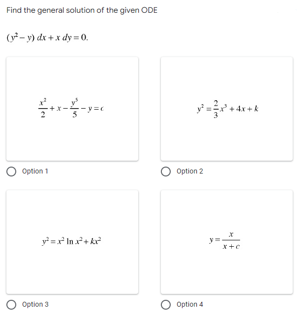 Find the general solution of the given ODE
(y? - y) dx + x dy = 0.
+x-
5
y?
+ 4x + k
Option 1
Option 2
y? = x² In x2+ kx²
y=-
x +c
Option 3
Option 4
