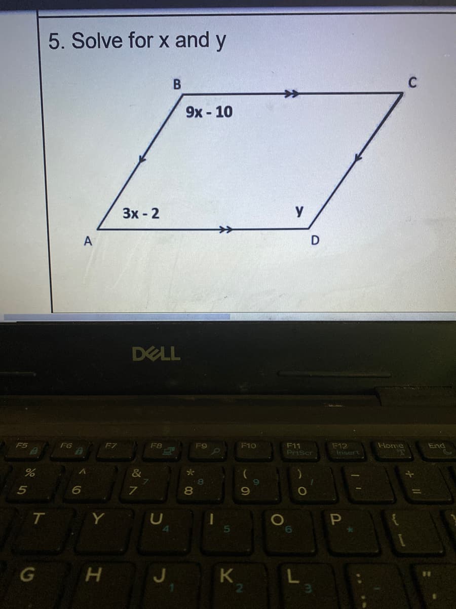 5. Solve for x and y
9х- 10
Зх- 2
y
A
DELL
F5
F12
Insert
F6
F7
F8
F10
Home
F11
Priscr
F9
End
&
08.
T
Y
5n
G H J
K
* 00
5
