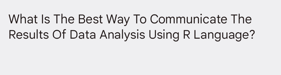 What Is The Best Way To Communicate The
Results Of Data Analysis Using R Language?