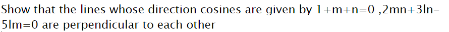 Show that the lines whose direction cosines are given by 1+m+n=0 ,2mn+3ln-
5lm=0 are perpendicular to each other
