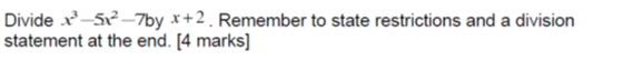 Divide x-5–7by x+2. Remember to state restrictions and a division
statement at the end. [4 marks]
