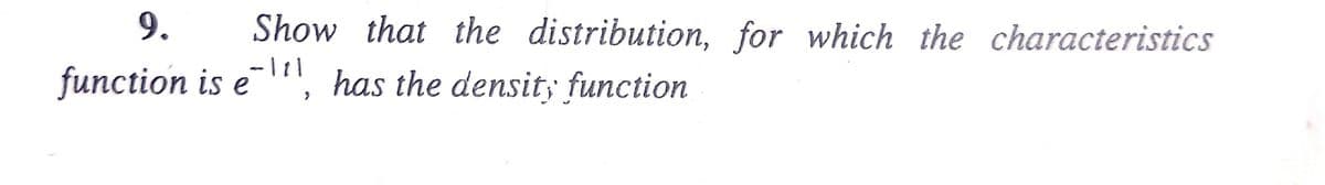 9.
Show that the distribution, for which the characteristics
function is e¹¹, has the densit; function
-\t\
е