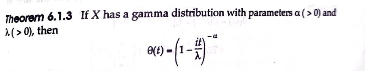 Theorem 6.1.3 If X has a gamma distribution with parameters a ( > 0) and
1( > 0), then
E(t) = [1
