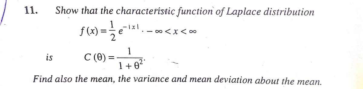 Show that the characteristic function of Laplace distribution
ƒ(x) = 1=1/√e ²¹x²₁
е
-
-∞0 < x < ∞
1
is
C (0)
=
1+0²
Find also the mean, the variance and mean deviation about the mean.
11.