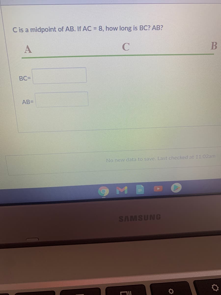 C is a midpoint of AB. If AC = 8, how long is BC? AB?
%3D
A
BCD
AB=
No new data to save. Last checked at 11:02am
M
SAMSUNG
