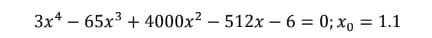 3x465x³ + 4000x² 512x6 = 0; xo = 1.1
-