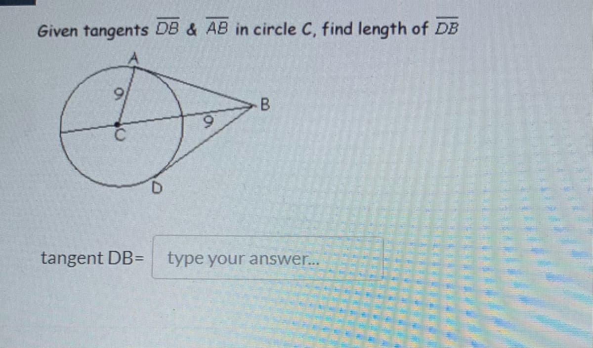 Given tangents DB & AB in circle C, find length of DB
6.
tangent DB= type your answer..
