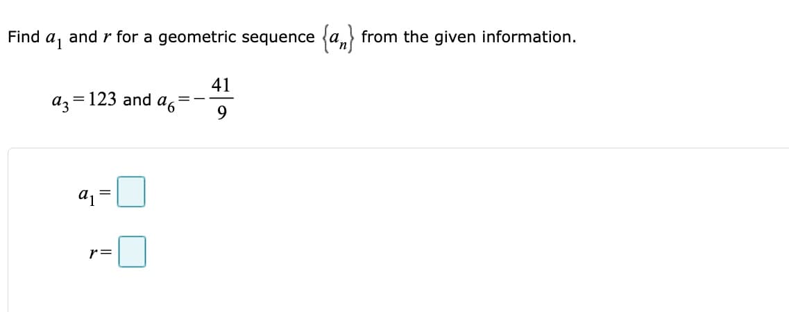 Find
a1
and r for a geometric sequence {a, from the given information.
41
az
= 123 and a,
9.
r=
