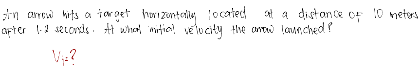 An arrow hirts a target horizontaly lo cated
at a distance
OF
10 meters
after l.2 seconds. t what initial velo city the anow launched ?
Vje?
