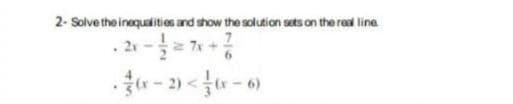 2- Solve the inequalitios and show the solution sets on the real line
2x -= 7A +
(9 - > (7 -

