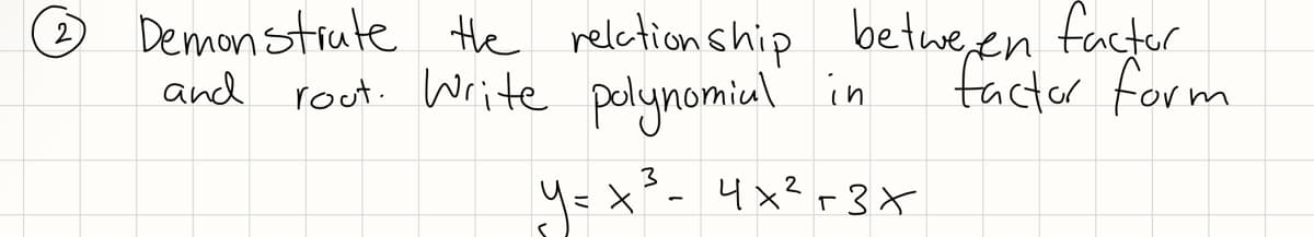 factor
Demonstiute te relctionship between
rout. Write polynomiul
2
and
in
tactor form
y=x²- 4x?r3x
