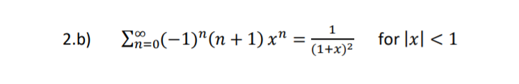 E-o(-1)"(n+ 1) x“ = (1+x)²
1
2.b)
for |x| < 1
%3D
n=0
