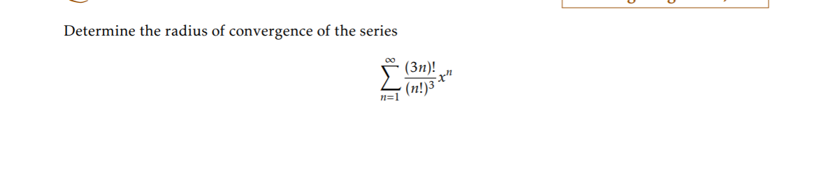 Determine the radius of convergence of the series
(3n)!
· (n!)3
n=1
