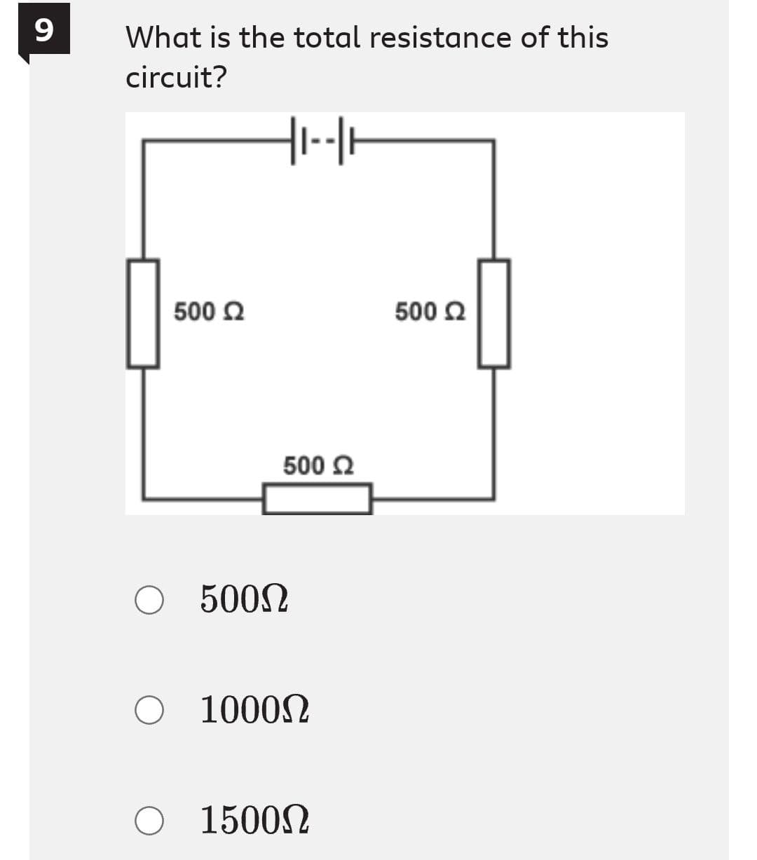 9
What is the total resistance of this
circuit?
500 Ω
500 2
500 2
O 500N
O 1000N
O 1500N
