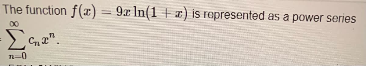 The function f(x) = 9x ln(1 + x) is represented as a power series
%3D
00
n=0
