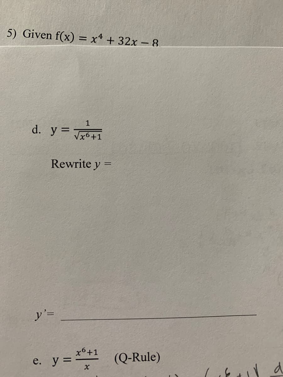 5) Given f(x) = x+ + 32x – 8
1
d. y =
%3D
Vx6.
6+1
Rewrite y =
%3D
y'3=
x6+1
e. y =
(Q-Rule)
