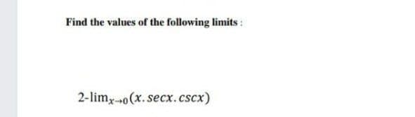 Find the values of the following limits :
2-limxo(x. secx.cscx)
