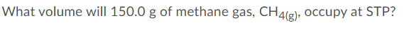 What volume will 150.0 g of methane gas, CH4(g), Occupy at STP?
